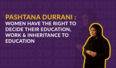 Pashtana Durrani: Women have the right to decide their education, work & inheritance